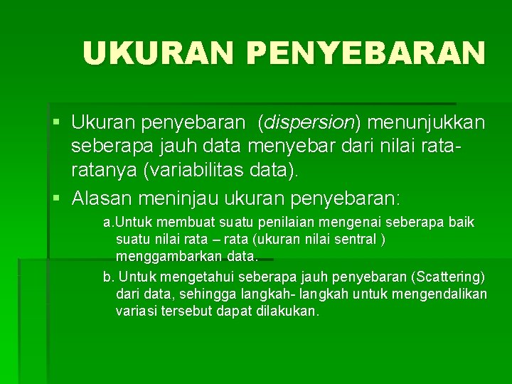 UKURAN PENYEBARAN § Ukuran penyebaran (dispersion) menunjukkan seberapa jauh data menyebar dari nilai ratanya