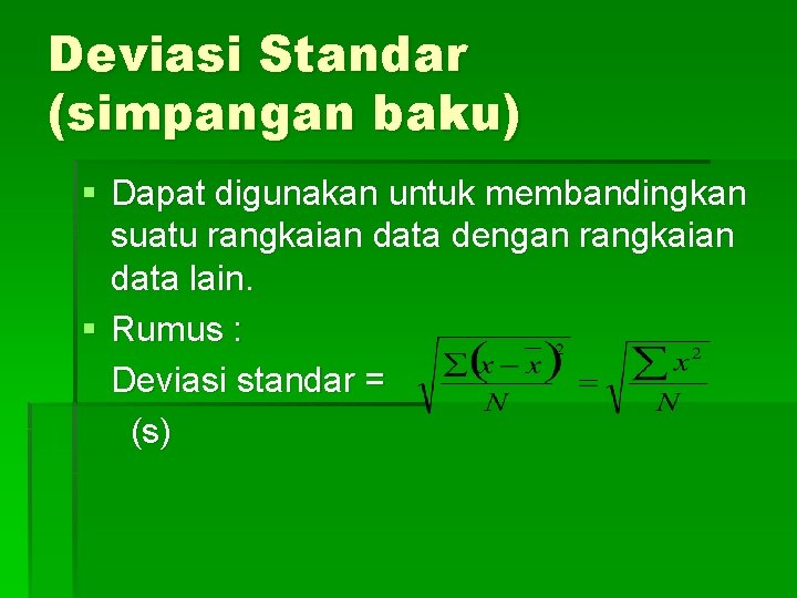 Deviasi Standar (simpangan baku) § Dapat digunakan untuk membandingkan suatu rangkaian data dengan rangkaian