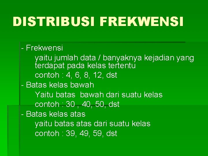 DISTRIBUSI FREKWENSI - Frekwensi yaitu jumlah data / banyaknya kejadian yang terdapat pada kelas