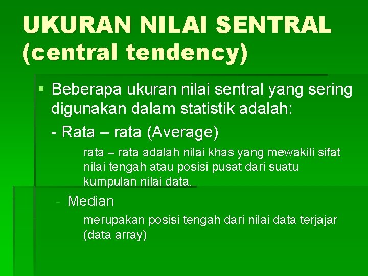 UKURAN NILAI SENTRAL (central tendency) § Beberapa ukuran nilai sentral yang sering digunakan dalam