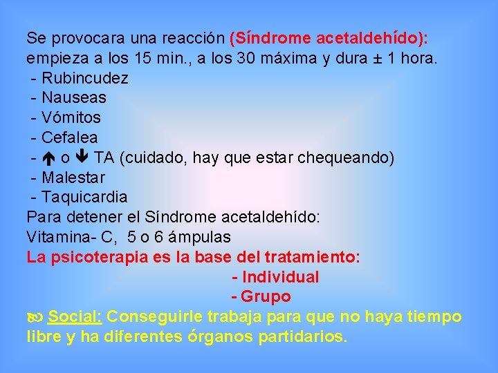 Se provocara una reacción (Síndrome acetaldehído): empieza a los 15 min. , a los