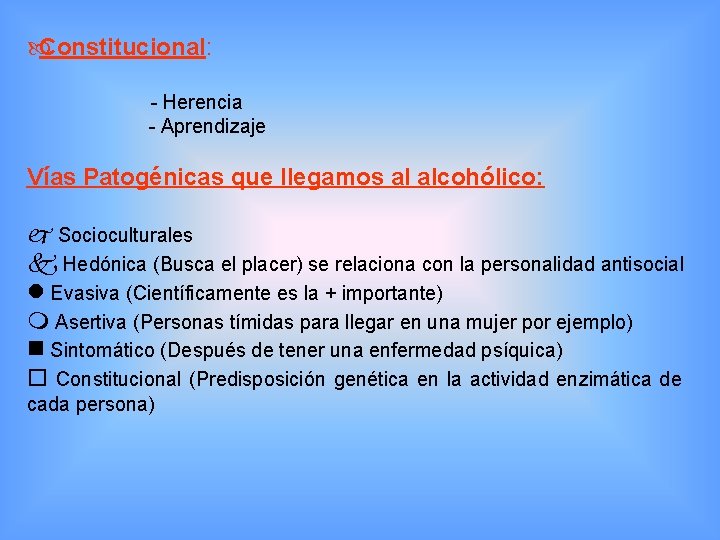  Constitucional: - Herencia - Aprendizaje Vías Patogénicas que llegamos al alcohólico: Socioculturales Hedónica