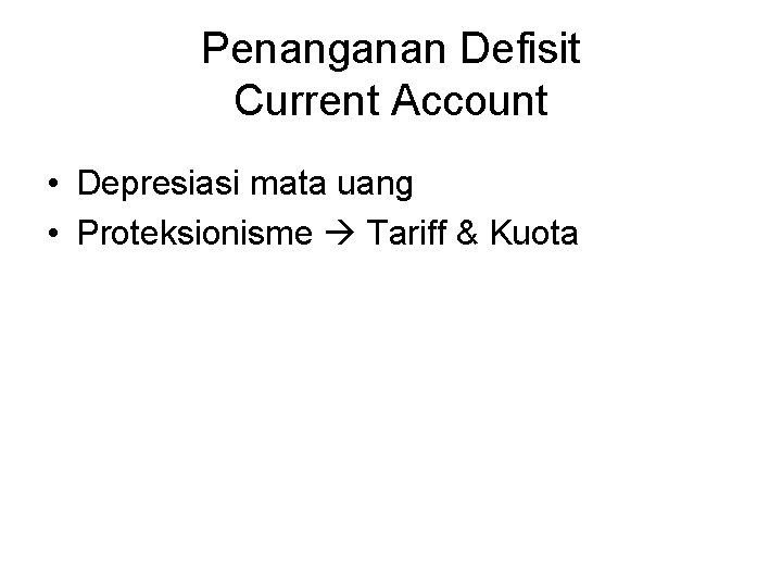 Penanganan Defisit Current Account • Depresiasi mata uang • Proteksionisme Tariff & Kuota 