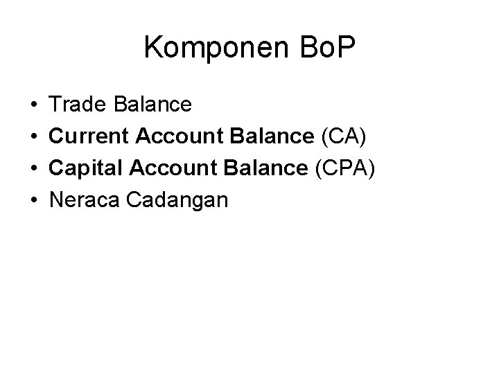 Komponen Bo. P • • Trade Balance Current Account Balance (CA) Capital Account Balance