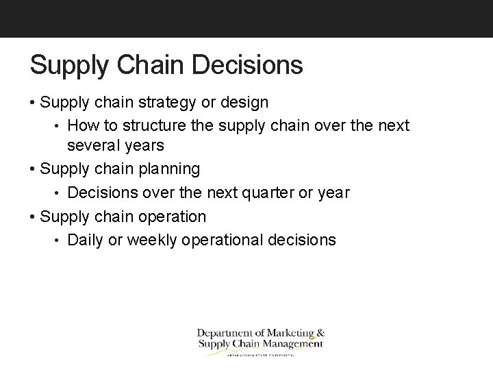 Supply Chain Decisions • Supply chain strategy or design • How to structure the