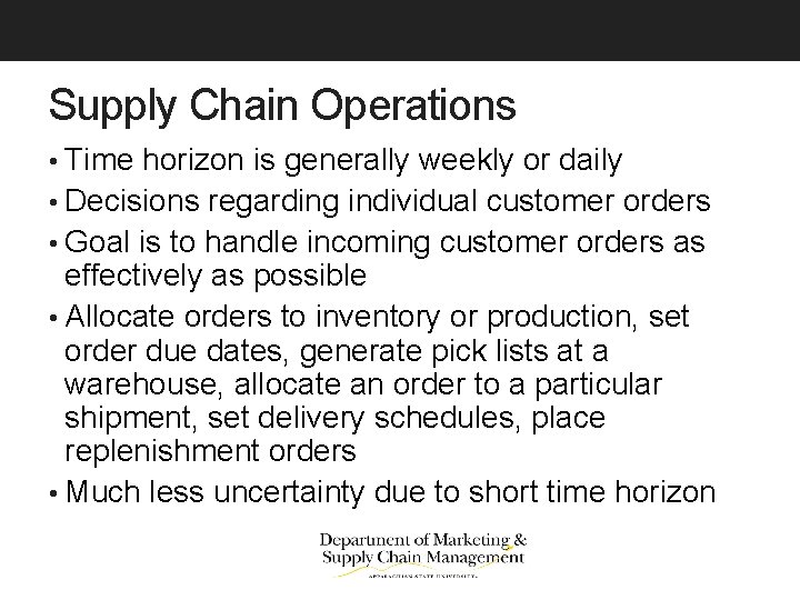 Supply Chain Operations • Time horizon is generally weekly or daily • Decisions regarding