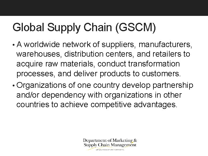 Global Supply Chain (GSCM) • A worldwide network of suppliers, manufacturers, warehouses, distribution centers,