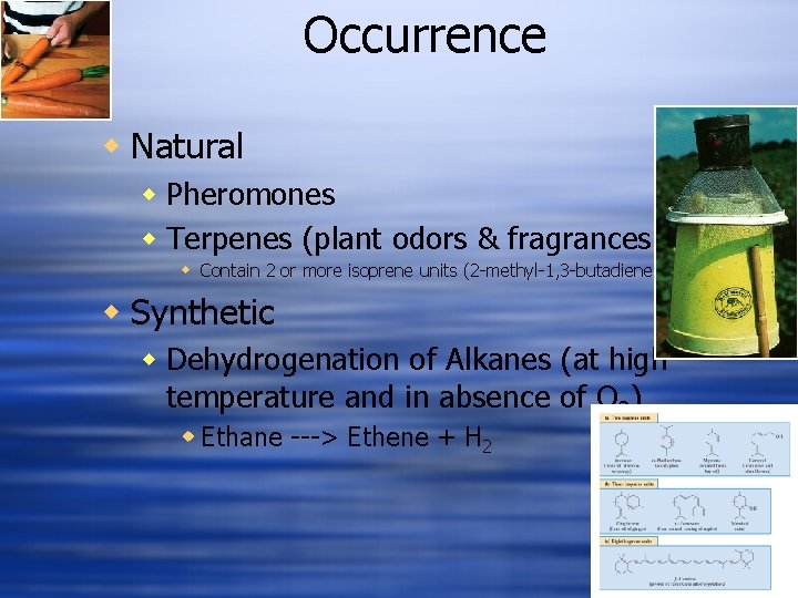 Occurrence w Natural w Pheromones w Terpenes (plant odors & fragrances) w Contain 2