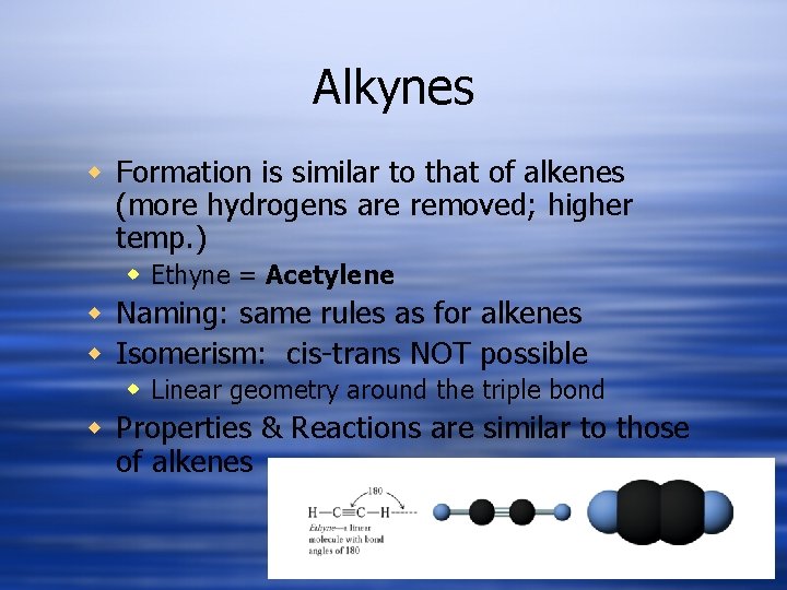 Alkynes w Formation is similar to that of alkenes (more hydrogens are removed; higher