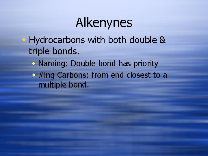 Alkenynes w Hydrocarbons with both double & triple bonds. w Naming: Double bond has