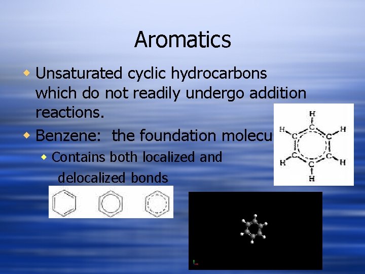 Aromatics w Unsaturated cyclic hydrocarbons which do not readily undergo addition reactions. w Benzene: