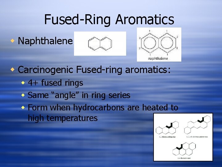 Fused-Ring Aromatics w Naphthalene w Carcinogenic Fused-ring aromatics: w 4+ fused rings w Same