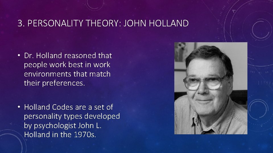 3. PERSONALITY THEORY: JOHN HOLLAND • Dr. Holland reasoned that people work best in