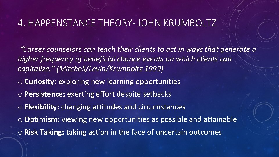 4. HAPPENSTANCE THEORY- JOHN KRUMBOLTZ “Career counselors can teach their clients to act in