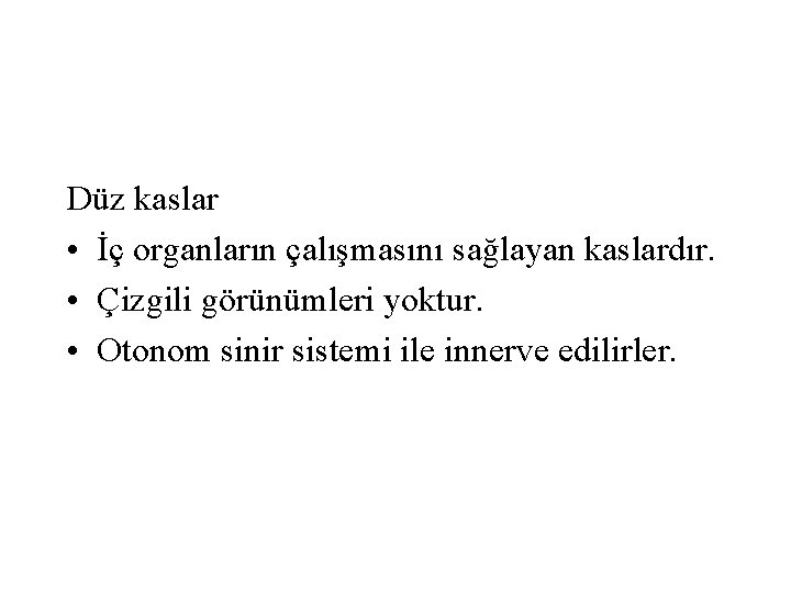 Düz kaslar • İç organların çalışmasını sağlayan kaslardır. • Çizgili görünümleri yoktur. • Otonom