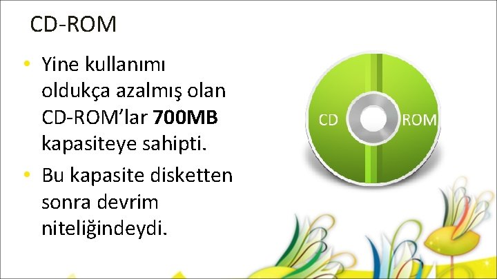 CD-ROM • Yine kullanımı oldukça azalmış olan CD-ROM’lar 700 MB kapasiteye sahipti. • Bu