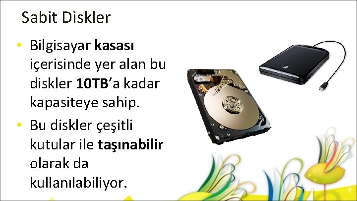 Sabit Diskler • Bilgisayar kasası içerisinde yer alan bu diskler 10 TB’a kadar kapasiteye