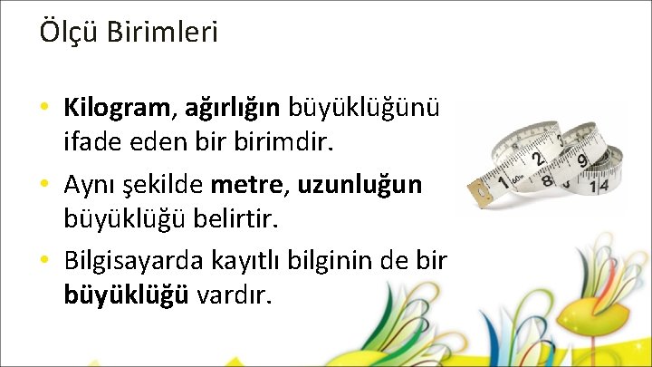 Ölçü Birimleri • Kilogram, ağırlığın büyüklüğünü ifade eden birimdir. • Aynı şekilde metre, uzunluğun