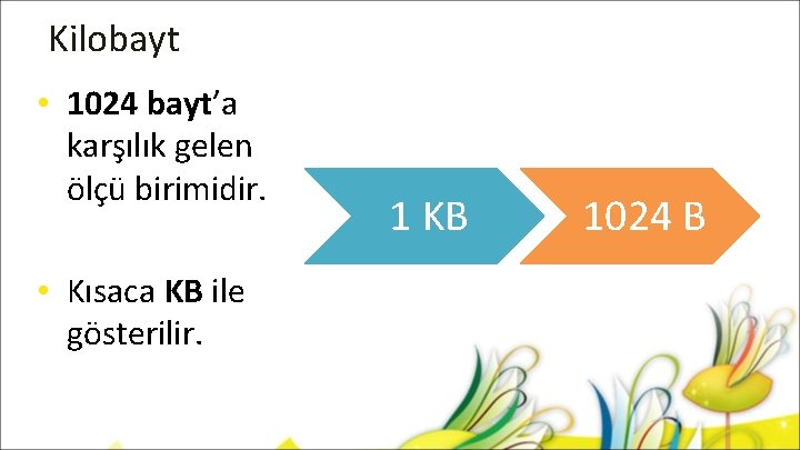 Kilobayt • 1024 bayt’a karşılık gelen ölçü birimidir. • Kısaca KB ile gösterilir. 1