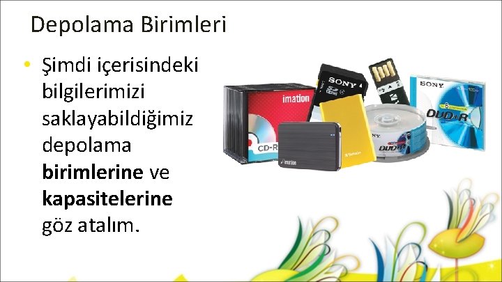 Depolama Birimleri • Şimdi içerisindeki bilgilerimizi saklayabildiğimiz depolama birimlerine ve kapasitelerine göz atalım. 