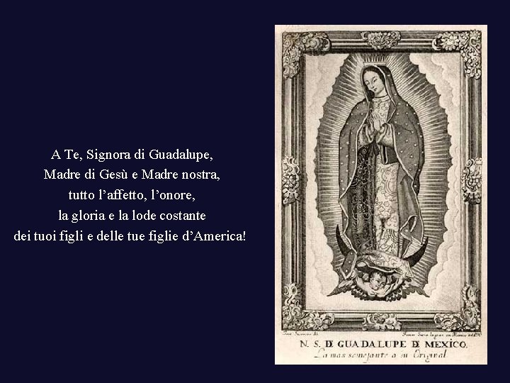 A Te, Signora di Guadalupe, Madre di Gesù e Madre nostra, tutto l’affetto, l’onore, A Te, Signora di Guadalupe, Madre di Gesù e Madre nostra, tutto l’affetto, l’onore,