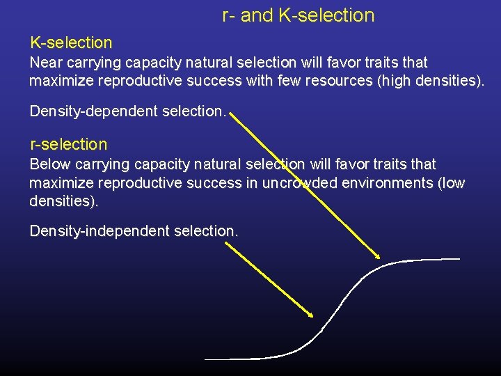 r- and K-selection Near carrying capacity natural selection will favor traits that maximize reproductive