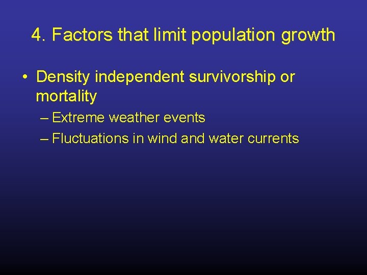 4. Factors that limit population growth • Density independent survivorship or mortality – Extreme