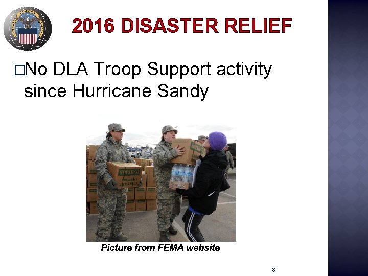 2016 DISASTER RELIEF �No DLA Troop Support activity since Hurricane Sandy Picture from FEMA
