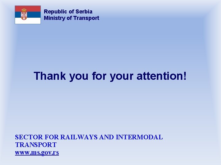 Republic of Serbia Ministry of Transport Thank you for your attention! SECTOR FOR RAILWAYS
