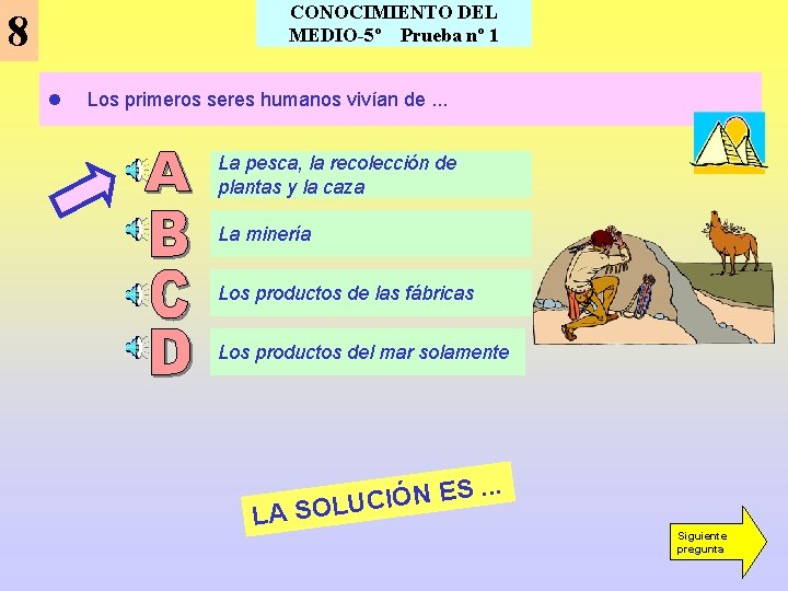 CONOCIMIENTO DEL MEDIO-5º Prueba nº 1 8 l Los primeros seres humanos vivían de. CONOCIMIENTO DEL MEDIO-5º Prueba nº 1 8 l Los primeros seres humanos vivían de.