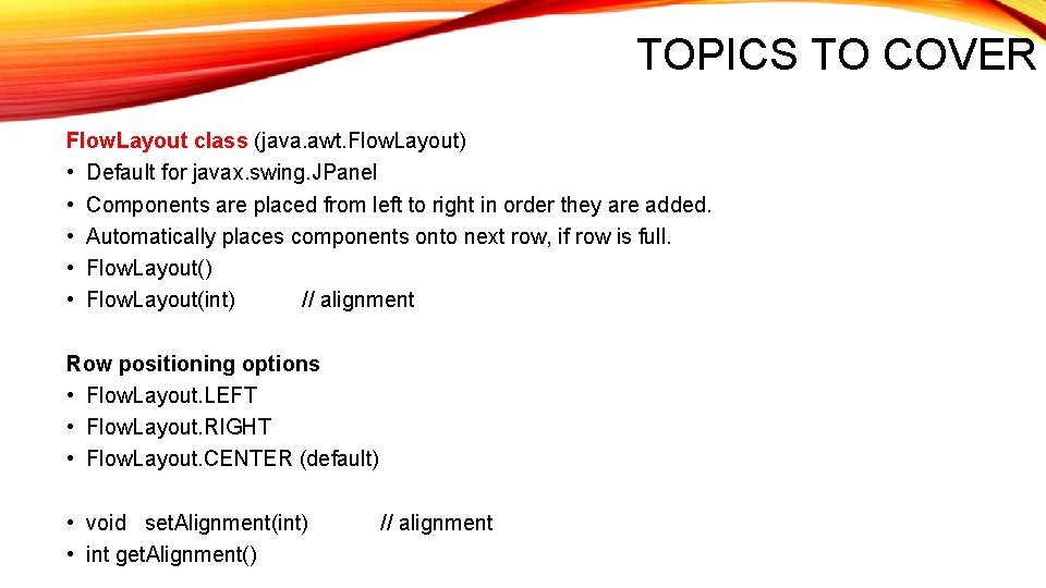 TOPICS TO COVER Flow. Layout class (java. awt. Flow. Layout) • Default for javax.