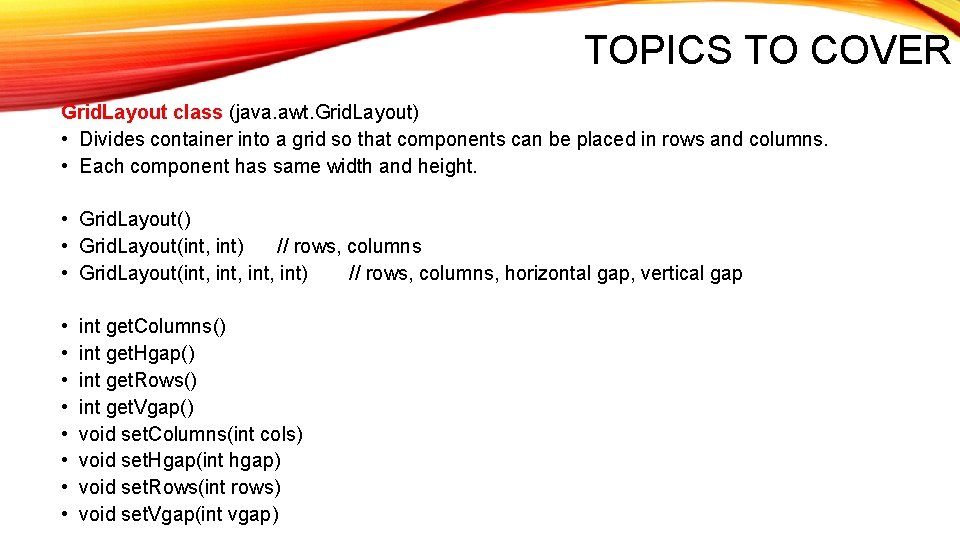 TOPICS TO COVER Grid. Layout class (java. awt. Grid. Layout) • Divides container into