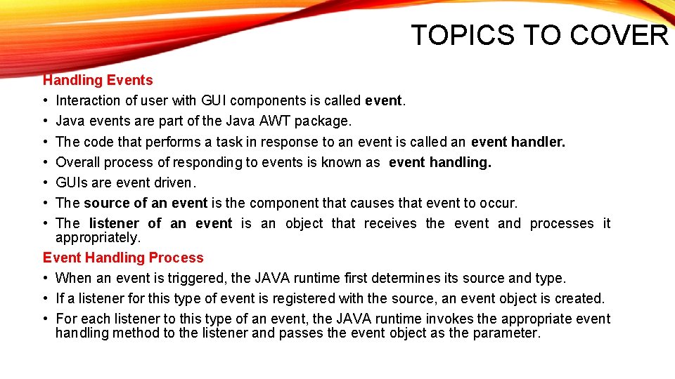 TOPICS TO COVER Handling Events • Interaction of user with GUI components is called