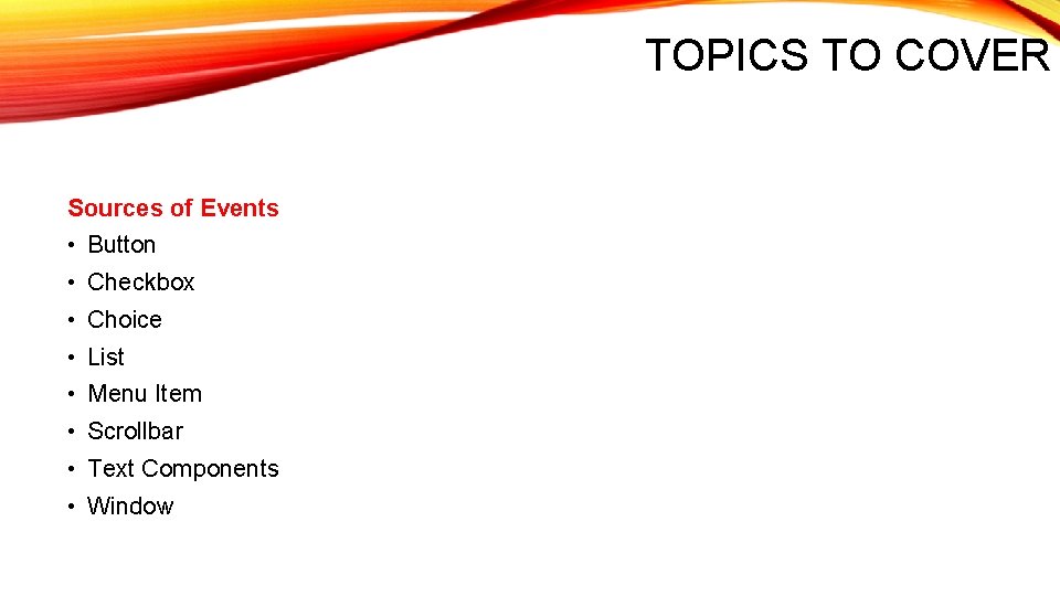 TOPICS TO COVER Sources of Events • Button • Checkbox • Choice • List