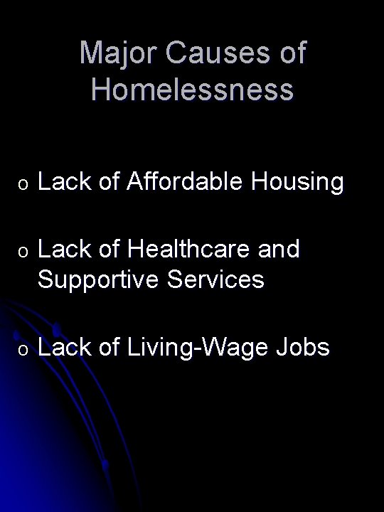 Major Causes of Homelessness o Lack of Affordable Housing o Lack of Healthcare and