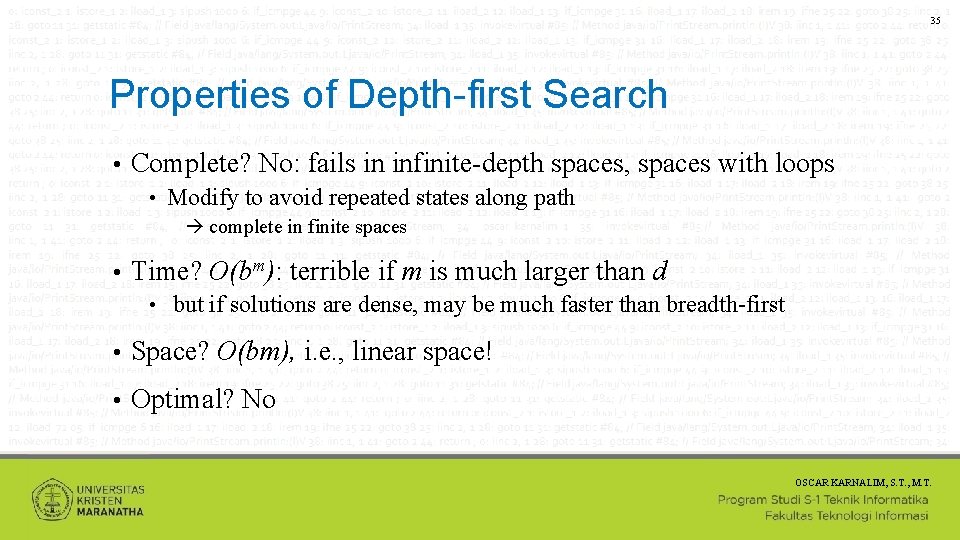 35 Properties of Depth-first Search • Complete? No: fails in infinite-depth spaces, spaces with