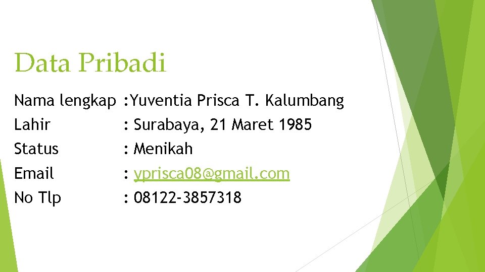 Data Pribadi Nama lengkap : Yuventia Prisca T. Kalumbang Lahir : Surabaya, 21 Maret