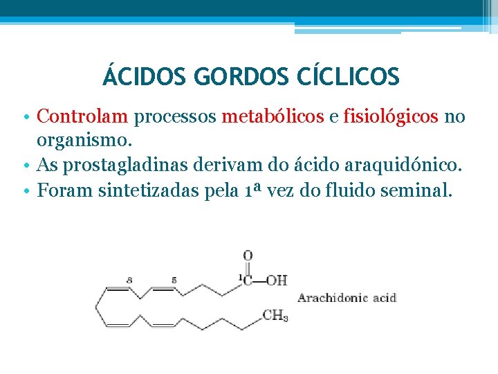 ÁCIDOS GORDOS CÍCLICOS • Controlam processos metabólicos e fisiológicos no organismo. • As prostagladinas