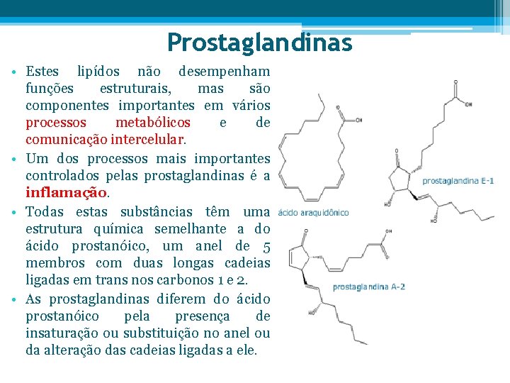 Prostaglandinas • Estes lipídos não desempenham funções estruturais, mas são componentes importantes em vários