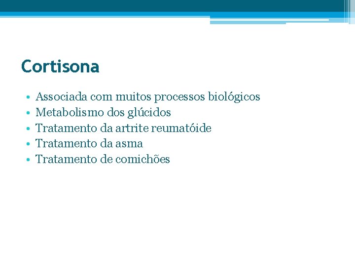 Cortisona • • • Associada com muitos processos biológicos Metabolismo dos glúcidos Tratamento da
