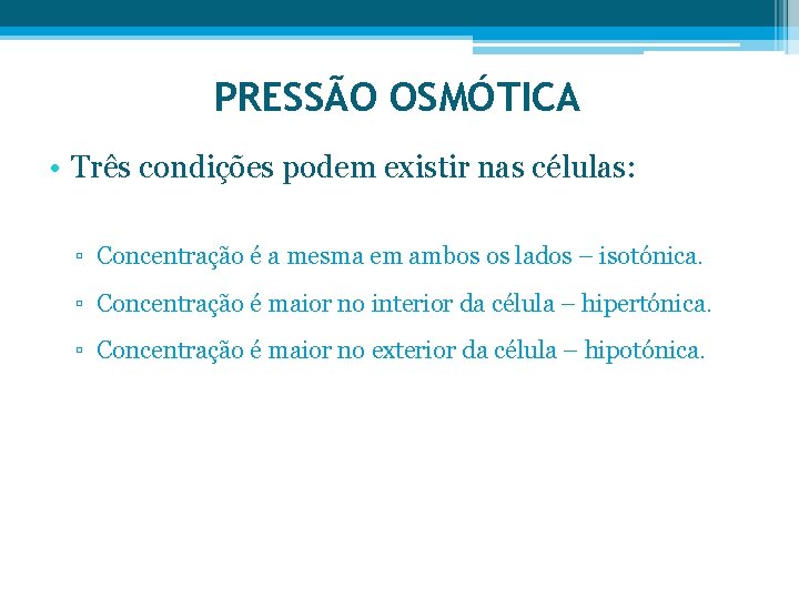 PRESSÃO OSMÓTICA • Três condições podem existir nas células: ▫ Concentração é a mesma