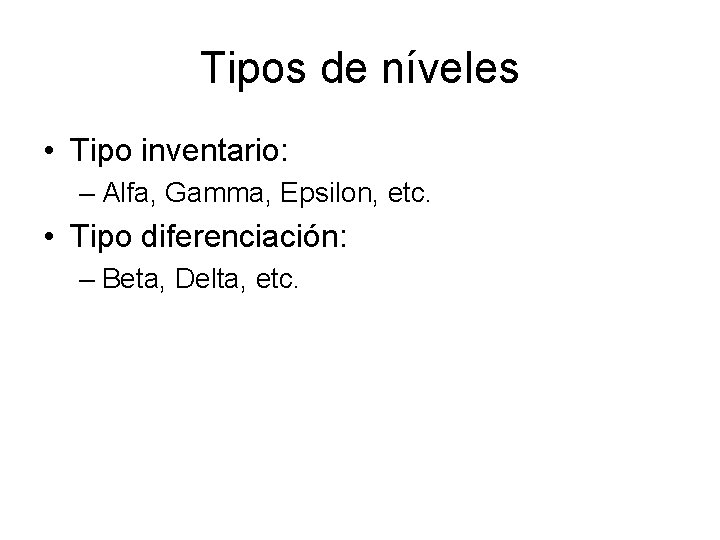 Tipos de níveles • Tipo inventario: – Alfa, Gamma, Epsilon, etc. • Tipo diferenciación: