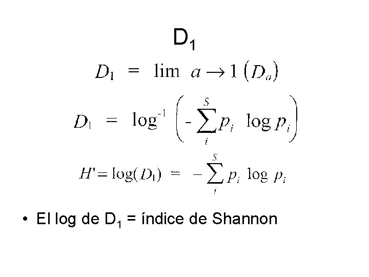 D 1 • El log de D 1 = índice de Shannon 