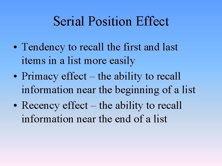 Serial Position Effect • Tendency to recall the first and last items in a