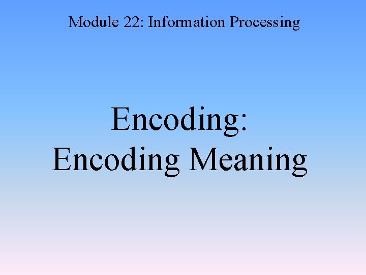 Module 22: Information Processing Encoding: Encoding Meaning 