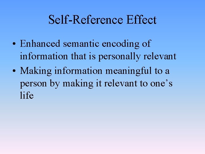Self-Reference Effect • Enhanced semantic encoding of information that is personally relevant • Making