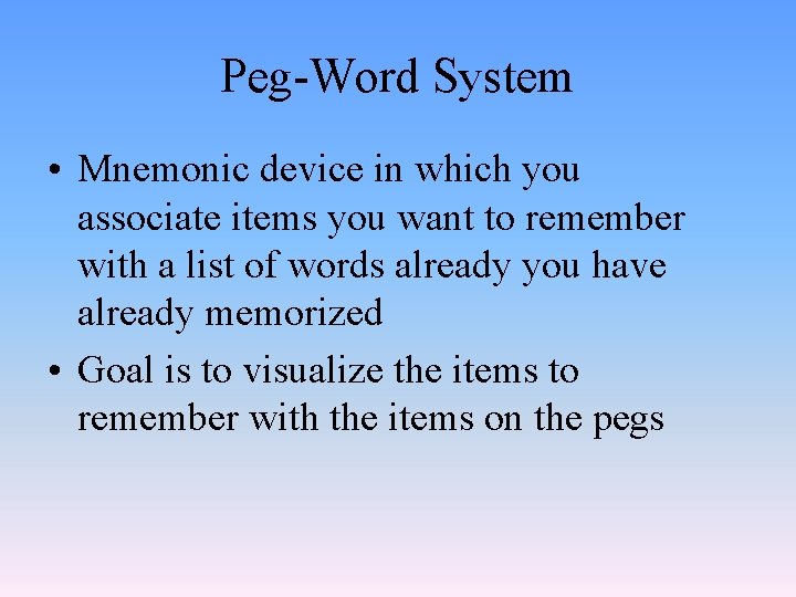 Peg-Word System • Mnemonic device in which you associate items you want to remember