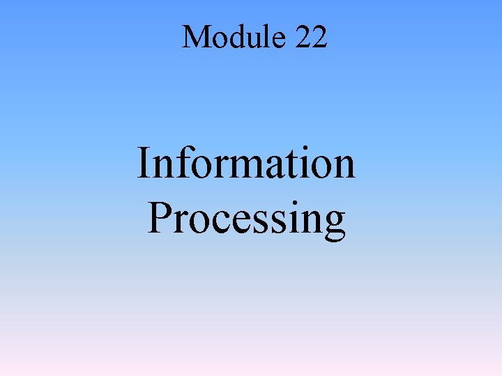 Module 22 Information Processing 