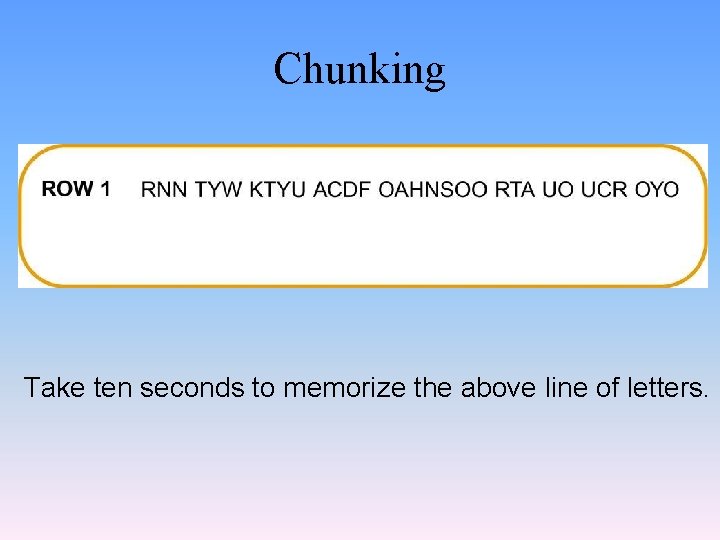 Chunking Take ten seconds to memorize the above line of letters. 