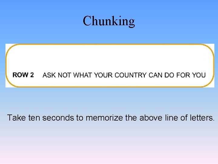Chunking Take ten seconds to memorize the above line of letters. 